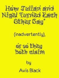 How Julian and Nigel Turned Each Other Gay (Inadvertently), or So They Both Claim 