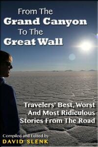 From The Grand Canyon To The Great Wall: Travelers' Best, Worst And Most Ridiculous Stories From The Road