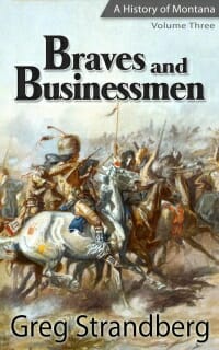 Braves and Businessmen: A History of Montana, Volume Three