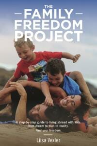 The Family Freedom Project: A Step-by-Step Guide to Living Abroad with Kids. From Dream to Plan to Reality