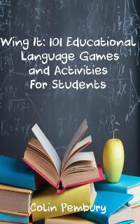 Wing It: 101 Educational Language Games and Activities For Students