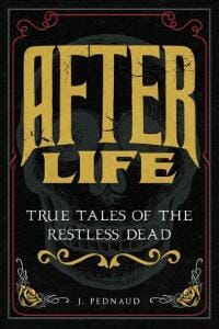 After Life: True Tales of the Restless Dead