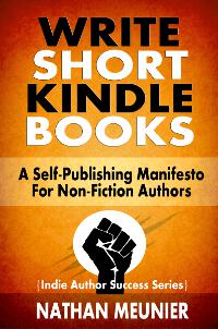 Write Short Kindle Books: A Self-Publishing Manifesto for Non-Fiction Authors