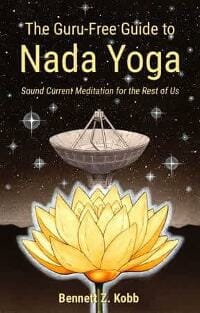 The Guru-Free Guide to Nada Yoga: Sound Current Meditation for the Rest of Us