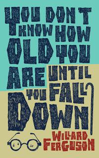 YOU DON'T KNOW HOW OLD YOU ARE UNTIL YOU FALL DOWN