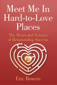 Meet Me In Hard-to-Love Places: The Heart and Science of Relationship Success