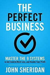 The Perfect Business : Master the 9 Systems to Get Control, Work Less, and Double Your Profit