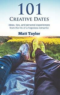 101 Creative Dates: ideas, tips, and personal experiences from the life of a hopeless romantic