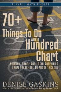 70+ Things To Do with a Hundred Chart: Number, Shape, and Logic Activities from Preschool to Middle School