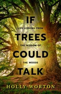 If Trees Could Talk: Life Lessons from the Wisdom of the Woods