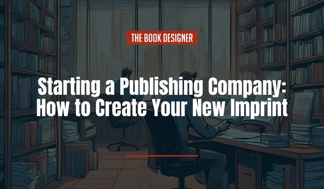 Starting a Publishing Company: How to Create Your New Imprint