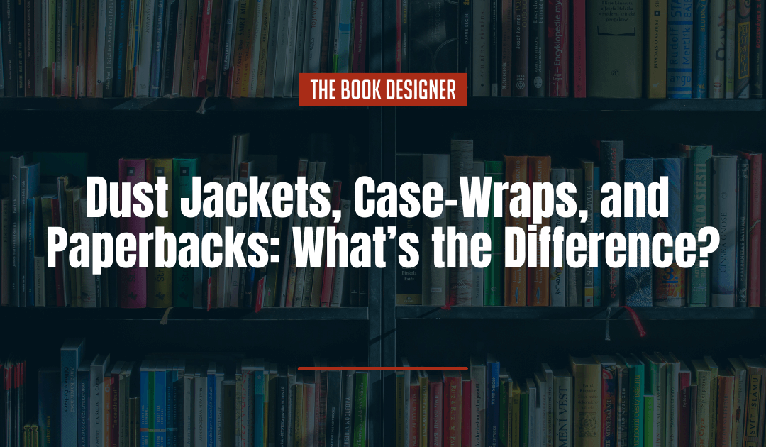 Dust Jackets, Case-Wraps, and Paperbacks: What’s the Difference?