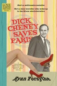 Dick Cheney Saves Paris: a personal and political madcap sci-fi meta-anti- novel
