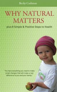 Why Natural Matters plus 8 Simple & Positive Steps to Health
