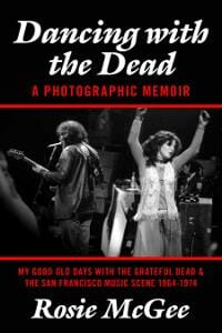 Dancing with the Dead--A Photographic Memoir: My Good Old Days with the Grateful Dead & the San Francisco Music Scene 1964-1974