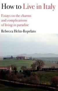 How to Live in Italy: Essays on the charms and complications of living in paradise