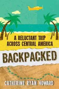 Backpacked: A Reluctant Trip Across Central America Backpacked: A Reluctant Trip Across Central America