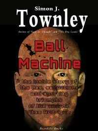 Ball Machine - the Inside Story of the Lies, Seductions and Sporting Triumphs of the Android Vitas Rodriguez 