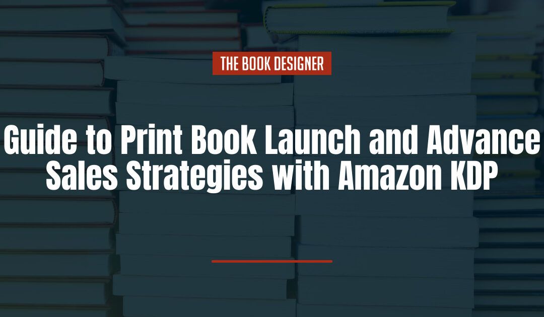 Guide to Print Book Launch and Advance Sales Strategies with Amazon KDP