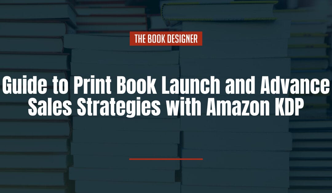 Guide to Print Book Launch and Advance Sales Strategies with Amazon KDP