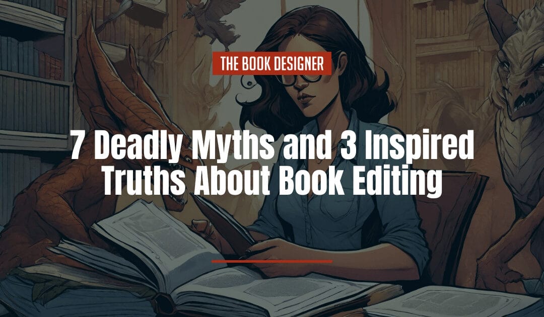 Book Editing: 7 Deadly Myths and 3 Inspired Truths