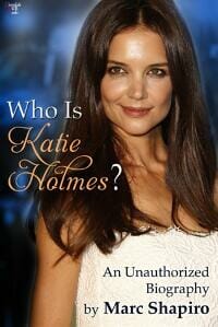 Who is Katie Holmes? An Unauthorized Biography
