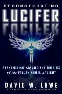 Deconstructing Lucifer: Reexamining the Ancient Origins of the Fallen Angel of Light
