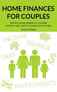 HOME FINANCES for COUPLES. Resolve Money Problems in Marriage and Learn Easy Steps to Manage your Family Budget