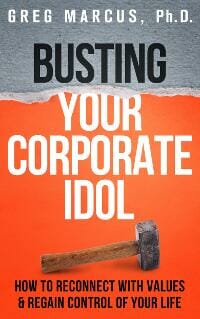 Busting Your Corporate Idol: How To Reconnect With Values & Regain Control Of Your Life