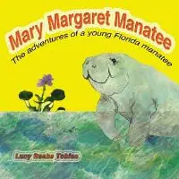 Mary Margaret Manatee: the adventures of a young Florida manatee Mary Margaret Manatee: the adventures of a young Florida manatee