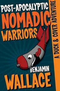 Post-Apocalyptic Nomadic Warriors: A Duck & Cover Adventure