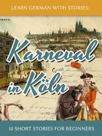 Learn German with Stories: Karneval in Köln – 10 Short Stories for Beginners