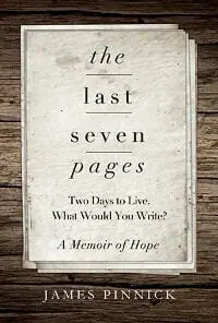 The Last Seven Pages: Two Days To Live. What Would You Write? A Memoir of Hope