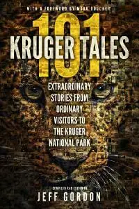 101 Kruger Tales: Extraordinary Stories from Ordinary Visitors to the Kruger National Park