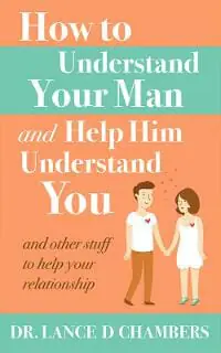 How to Understand Your Man and Help Him Understand You