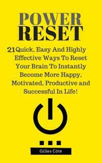 Power Reset: 21 Quick, Easy And Highly Effective Ways To Reset Your Brain To Instantly Become More Happy, Motivated, Productive and Successful In Life!
