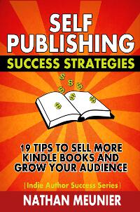 Self-Publishing Success Strategies: 19 Tips to Sell More Kindle Books and Grow Your Audience