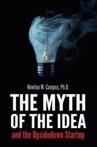 The Myth of the Idea and the Upsidedown Startup