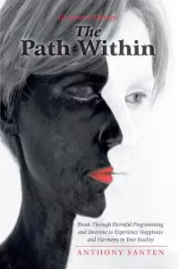 The Path Within: Break Through Harmful Programming and Doctrine To Experience Happiness and Harmony In Your Reality