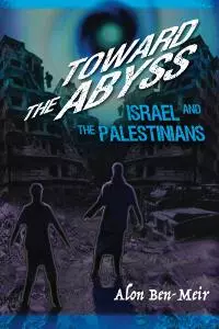 Toward the Abyss: Israel and the Palestinians