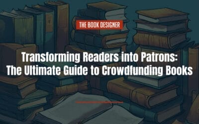 Transforming Readers into Patrons: The Ultimate Guide to Crowdfunding Books