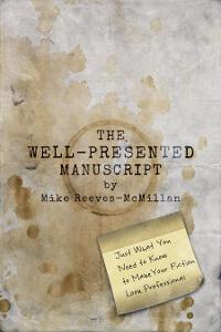 The Well-Presented Manuscript: Just What You Need to Know to Make Your Fiction Look Professional