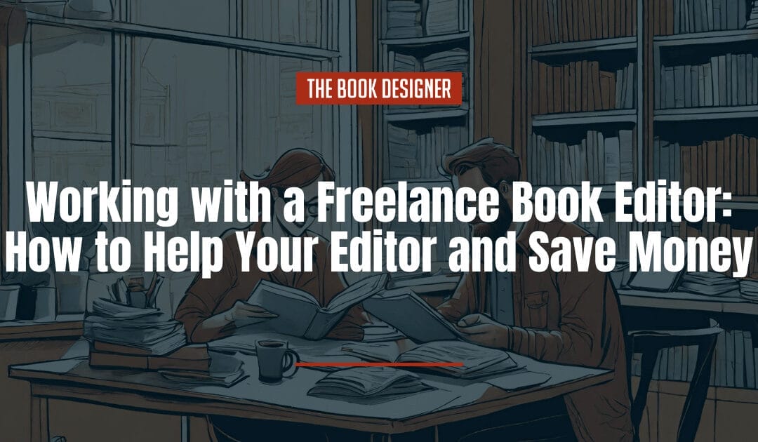 Working with a Freelance Book Editor: How to Help Your Editor and Save Money