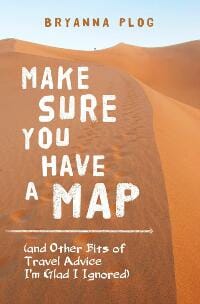 Make Sure You Have a Map (and Other Bits of Travel Advice I'm Glad I Ignored)