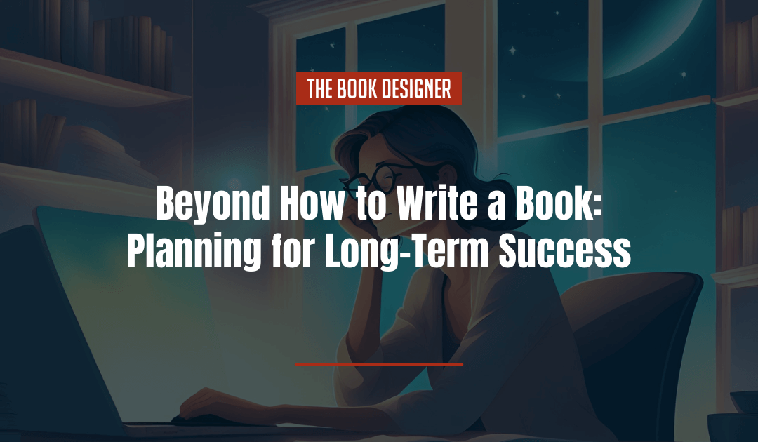 Beyond How to Write a Book: Planning for Long-Term Success as an Author