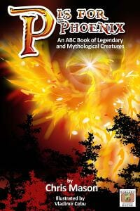 P is For Phoenix: An ABC Book of Legendary and Mythological Creatures