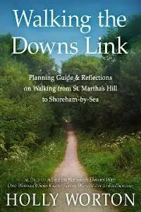 Walking the Downs Link: Planning Guide & Reflections on Walking from St. Martha's Hill to Shoreham-by-Sea