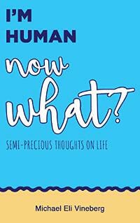 I'm Human, Now What? (Semi-Precious Thoughts on Life)