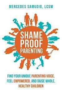 Shame-Proof Parenting: Find your unique parenting voice, feel empowered, and raise whole, healthy children