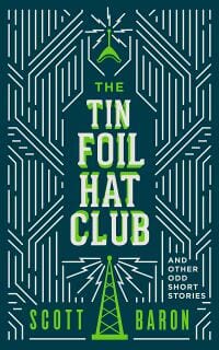 The Tin Foil Hat Club: And other odd short stories